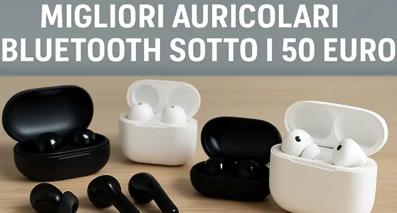 Migliori auricolari Bluetooth sotto i 50 euro
